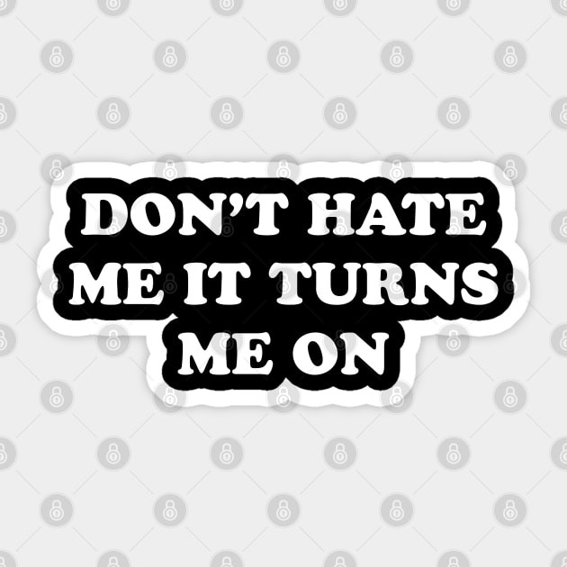 Don't Hate Me It Turns Me On Sticker by TrikoGifts